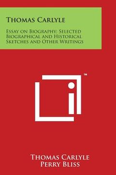 portada Thomas Carlyle: Essay on Biography; Selected Biographical and Historical Sketches and Other Writings: Little Masterpieces