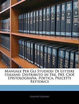 portada Manuale Per Gli Studiosi Di Lettere Italiane: Distributo in Tre, Prt. Cioë Epistolografia, Poetica, Precetti Rettorici (in Italian)