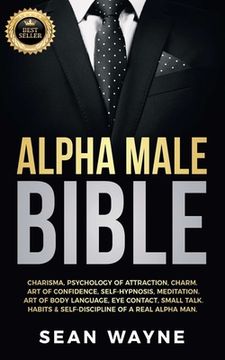portada Alpha Male Bible: Charisma, Psychology of Attraction, Charm. Art of Confidence, Self-Hypnosis, Meditation. Art of Body Language, Eye Con