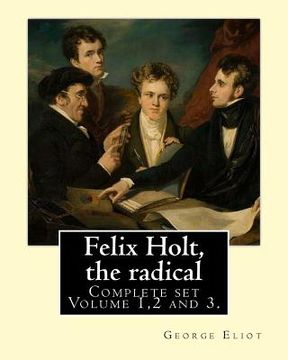 portada Felix Holt, the radical. By: George Eliot (Complete set Volume 1,2 and 3), in three volume: Social novel, illustrated By: Frank T. Merrill (1848-19 (en Inglés)