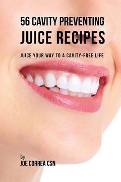 portada 56 Cavity Preventing Juice Recipes: Juice Your way to a Cavity-free Life (en Inglés)