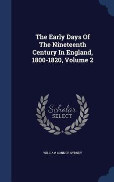 portada The Early Days Of The Nineteenth Century In England, 1800-1820, Volume 2 (en Inglés)