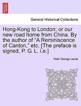 portada hong-kong to london; or our new road home from china. by the author of "a reminiscence of canton," etc. [the preface is signed, p. g. l. i.e.]