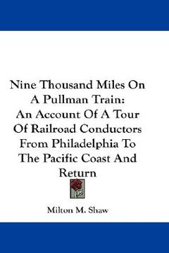 portada nine thousand miles on a pullman train: an account of a tour of railroad conductors from philadelphia to the pacific coast and return (en Inglés)