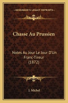 portada Chasse Au Prussien: Notes Au Jour Le Jour D'Un Franc-Tireur (1872) (in French)