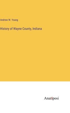 portada History of Wayne County, Indiana