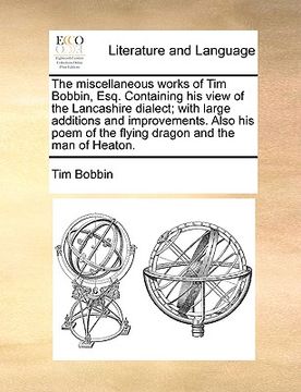portada the miscellaneous works of tim bobbin, esq. containing his view of the lancashire dialect; with large additions and improvements. also his poem of the