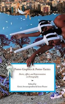 portada Porno-Graphics and Porno-Tactics: Desire, Affect and Representation in Pornography (en Inglés)