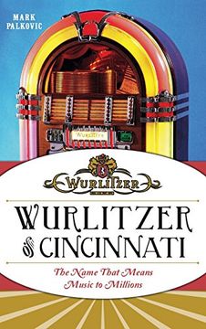 portada Wurlitzer of Cincinnati: The Name That Means Music to Millions (in English)