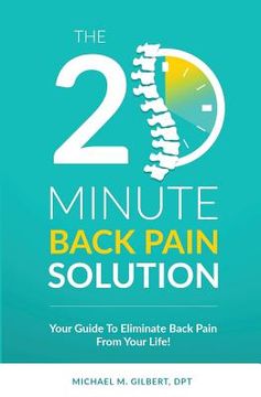 portada The 20 Minute Back Pain Solution: Your Guide To Eliminate Back Pain From Your Life (en Inglés)