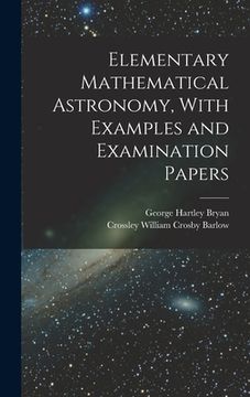 portada Elementary Mathematical Astronomy, With Examples and Examination Papers (in English)