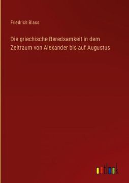 portada Die griechische Beredsamkeit in dem Zeitraum von Alexander bis auf Augustus (en Alemán)