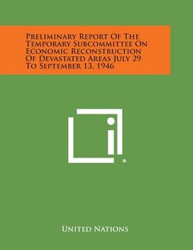 portada Preliminary Report of the Temporary Subcommittee on Economic Reconstruction of Devastated Areas July 29 to September 13, 1946 (en Inglés)