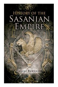 portada History of the Sasanian Empire: The Annals of the New Persian Empire (in English)