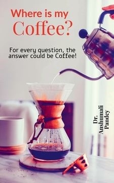 portada Where is my Coffee?: For every question, the answer could be Coffee! (en Inglés)