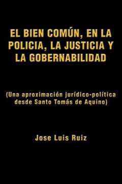 portada El Bien Comun, en la Policia, la Justicia y la Gobernabilidad: (Una Aproximacion Juridico-Politica Desde Santo Tomas de Aquino) (in Spanish)