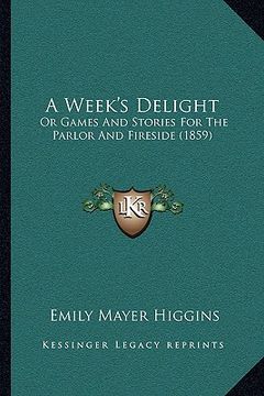 portada a week's delight: or games and stories for the parlor and fireside (1859) (en Inglés)
