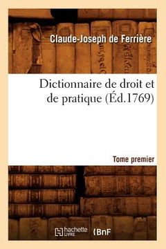 portada Dictionnaire de Droit Et de Pratique. Tome Premier (Éd.1769) (en Francés)