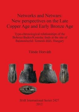 portada networks and netwars: new perspectives on the late copper age and early bronze age: typo-chronological relationships of the boleraz/baden/kostolac fin (in English)