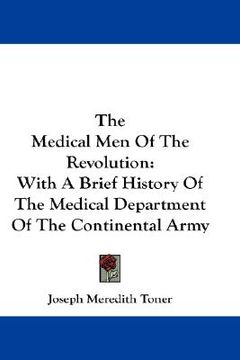 portada the medical men of the revolution: with a brief history of the medical department of the continental army (en Inglés)