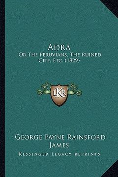 portada adra: or the peruvians, the ruined city, etc. (1829) (en Inglés)