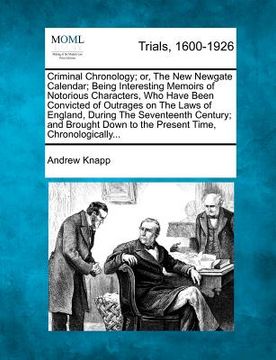 portada criminal chronology; or, the new newgate calendar; being interesting memoirs of notorious characters, who have been convicted of outrages on the laws