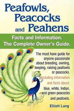 portada peafowls peacocks and peahens. including facts and information about blue white indian and green peacocks. breeding owning keeping and raising pe (in English)