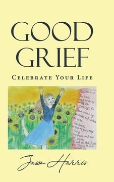 portada Good Grief: Celebrate Your Life (en Inglés)