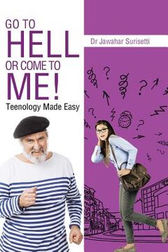 portada Go to Hell or Come to Me!: Teenology Made Easy (en Inglés)