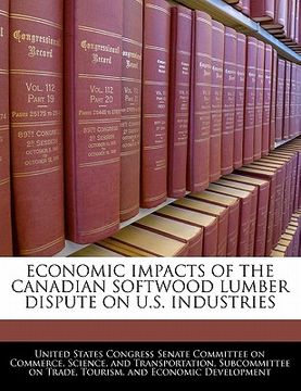 portada economic impacts of the canadian softwood lumber dispute on u.s. industries (en Inglés)