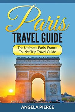 portada Paris Travel Guide: The Ultimate Paris, France Tourist Trip Travel Guide