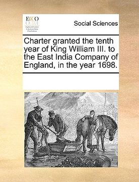portada charter granted the tenth year of king william iii. to the east india company of england, in the year 1698.