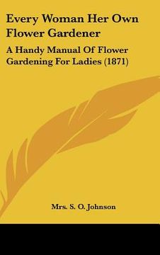 portada every woman her own flower gardener: a handy manual of flower gardening for ladies (1871)