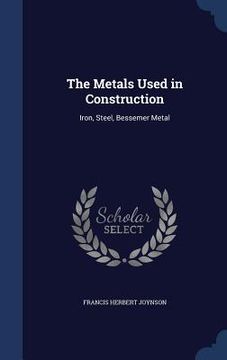 portada The Metals Used in Construction: Iron, Steel, Bessemer Metal (en Inglés)