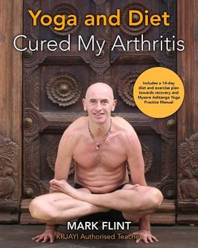 portada yoga and diet cured my arthritis: includes 14 day diet and exercise plan towards recovery and Ashtanga Yoga practice manual (en Inglés)