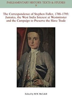 portada The Correspondence of Stephen Fuller, 1788 - 1795: Jamaica, the West India Interest at Westminster and the Campaign to Preserve the Slave Trade (en Inglés)