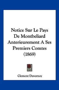 portada Notice Sur Le Pays De Montbeliard Anterieurement A Ses Premiers Comtes (1869) (en Francés)