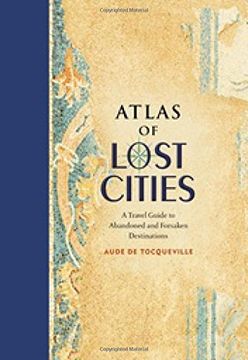portada Atlas Of Lost Cities. A Travel Guide To Abandoned (en Inglés)