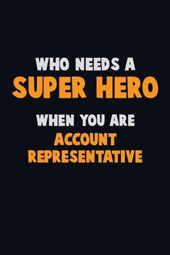 portada Who Need A SUPER HERO, When You Are Account Representative: 6X9 Career Pride 120 pages Writing Notebooks