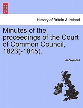 portada minutes of the proceedings of the court of common council, 1823(-1845). (en Inglés)