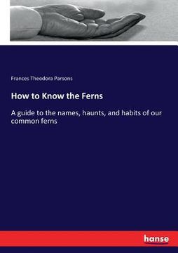 portada How to Know the Ferns: A guide to the names, haunts, and habits of our common ferns (en Inglés)
