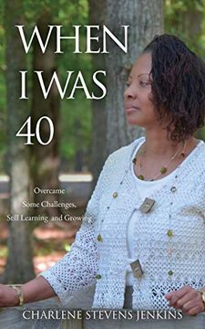 portada When i was 40: Overcame Some Challenges, Still Learning and Growing (en Inglés)
