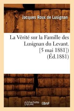 portada La Vérité Sur La Famille Des Lusignan Du Levant. [5 Mai 1881]) (Éd.1881) (en Francés)