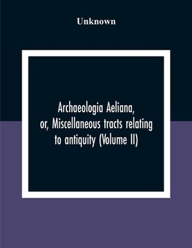 portada Archaeologia Aeliana, Or, Miscellaneous Tracts Relating To Antiquity (Volume Ii)