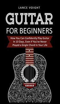 portada Guitar for Beginners: How you can Confidently Play Guitar in 10 Days, Even if You'Ve Never Played a Single Chord in Your Life (in English)