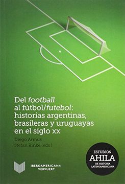 portada Del Football al Fútbol/Futebol: Historias Argentinas, Brasileras y Uruguayas en el Siglo xx.