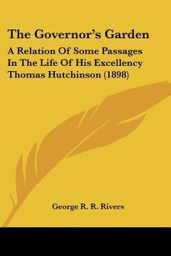 portada the governor's garden: a relation of some passages in the life of his excellency thomas hutchinson (1898) (in English)