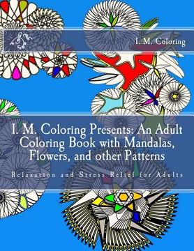 portada I. M. Coloring Presents: An Adult Coloring Book with Mandalas, Flowers, and other Patterns: Relaxation and Stress Relief for Adults (en Inglés)