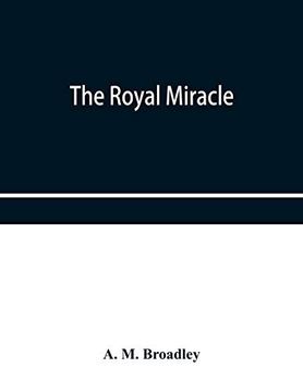 portada The Royal Miracle: A Collection of Rare Tracts, Broadsides, Letters, Prints, & Ballads Concerning the Wanderings of Charles ii. After the Battle of Worcester (September 3-October 15, 1651) (en Inglés)