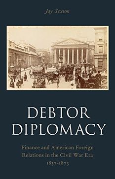 portada Debtor Diplomacy: Finance and American Foreign Relations in the Civil war era 1837-1873 (Oxford Historical Monographs) (en Inglés)